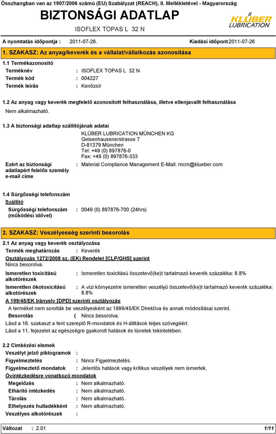 3 A biztonsági adatlap szállítójának adatai Ezért az biztonsági adatlapért felelős személy e-mail címe KLÜBER LUBRICATION MÜNCHEN KG Geisenhausenerstrasse 7 D-81379 München Tel +49 (0) 897876-0 Fax