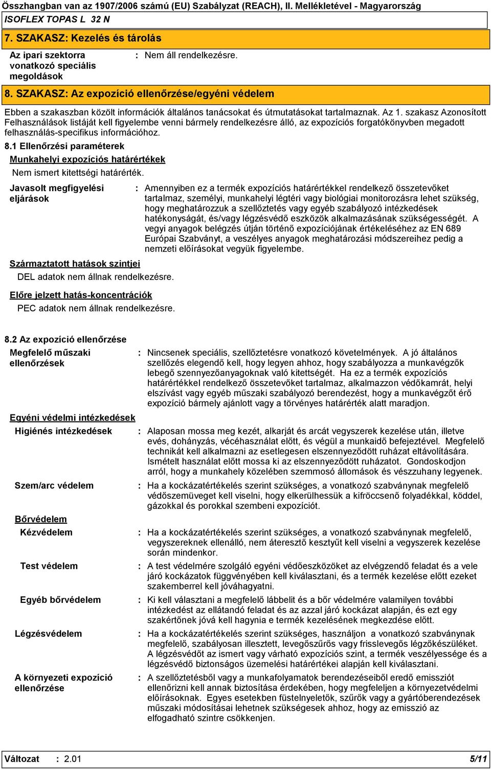 szakasz Azonosított Felhasználások listáját kell figyelembe venni bármely rendelkezésre álló, az expozíciós forgatókönyvben megadott felhasználás-specifikus információhoz. 8.