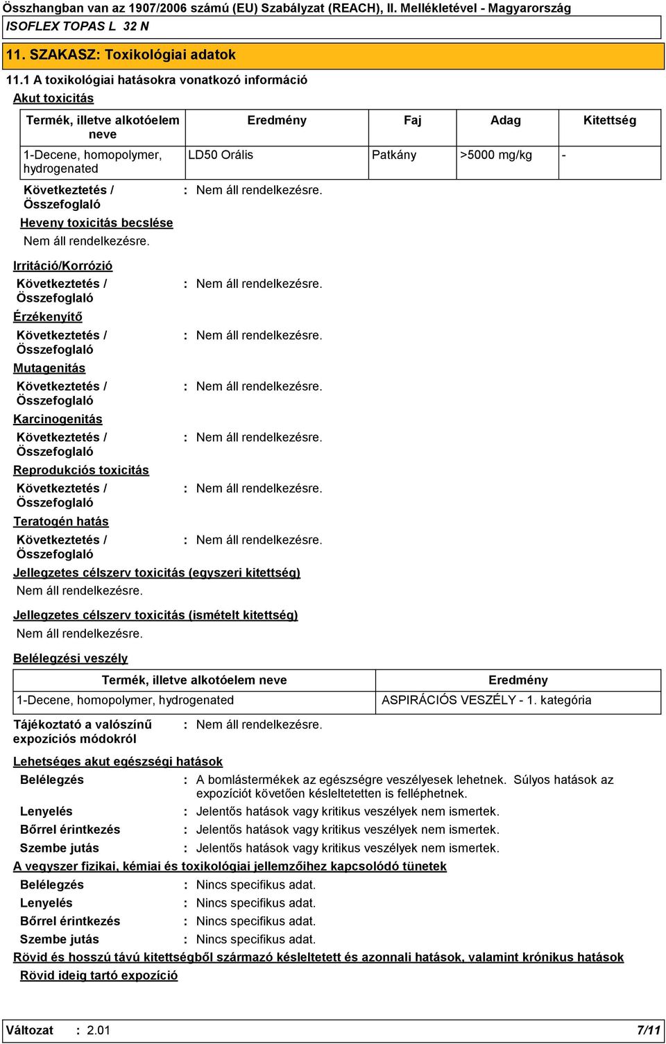 Patkány >5000 mg/kg - Irritáció/Korrózió Érzékenyítő Mutagenitás Karcinogenitás Reprodukciós toxicitás Teratogén hatás Jellegzetes célszerv toxicitás (egyszeri kitettség) Jellegzetes célszerv