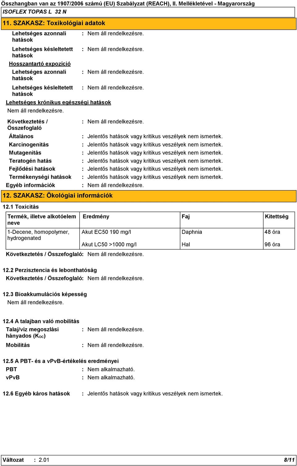 1 Toxicitás Termék, illetve alkotóelem neve Eredmény Faj Kitettség 1-Decene, homopolymer, hydrogenated Akut EC50 190 mg/l Daphnia 48 óra Akut LC50 >1000 mg/l Hal 96 óra 12.