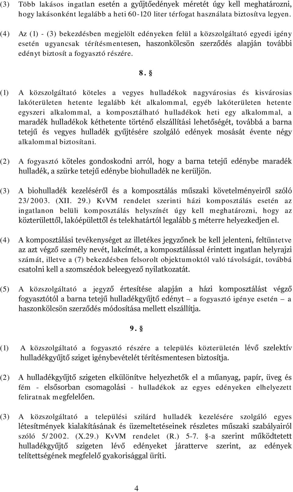 (1) A közszolgáltató köteles a vegyes hulladékok nagyvárosias és kisvárosias lakóterületen hetente legalább két alkalommal, egyéb lakóterületen hetente egyszeri alkalommal, a komposztálható