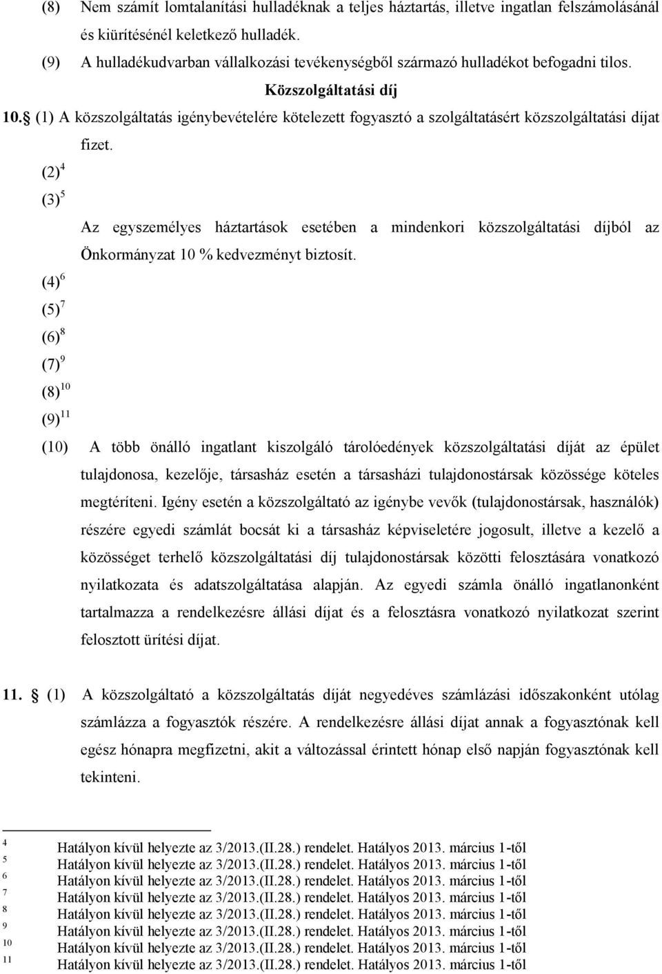 (1) A közszolgáltatás igénybevételére kötelezett fogyasztó a szolgáltatásért közszolgáltatási díjat fizet. (2) 4 Önkormányzat 10 % kedvezményt biztosít.