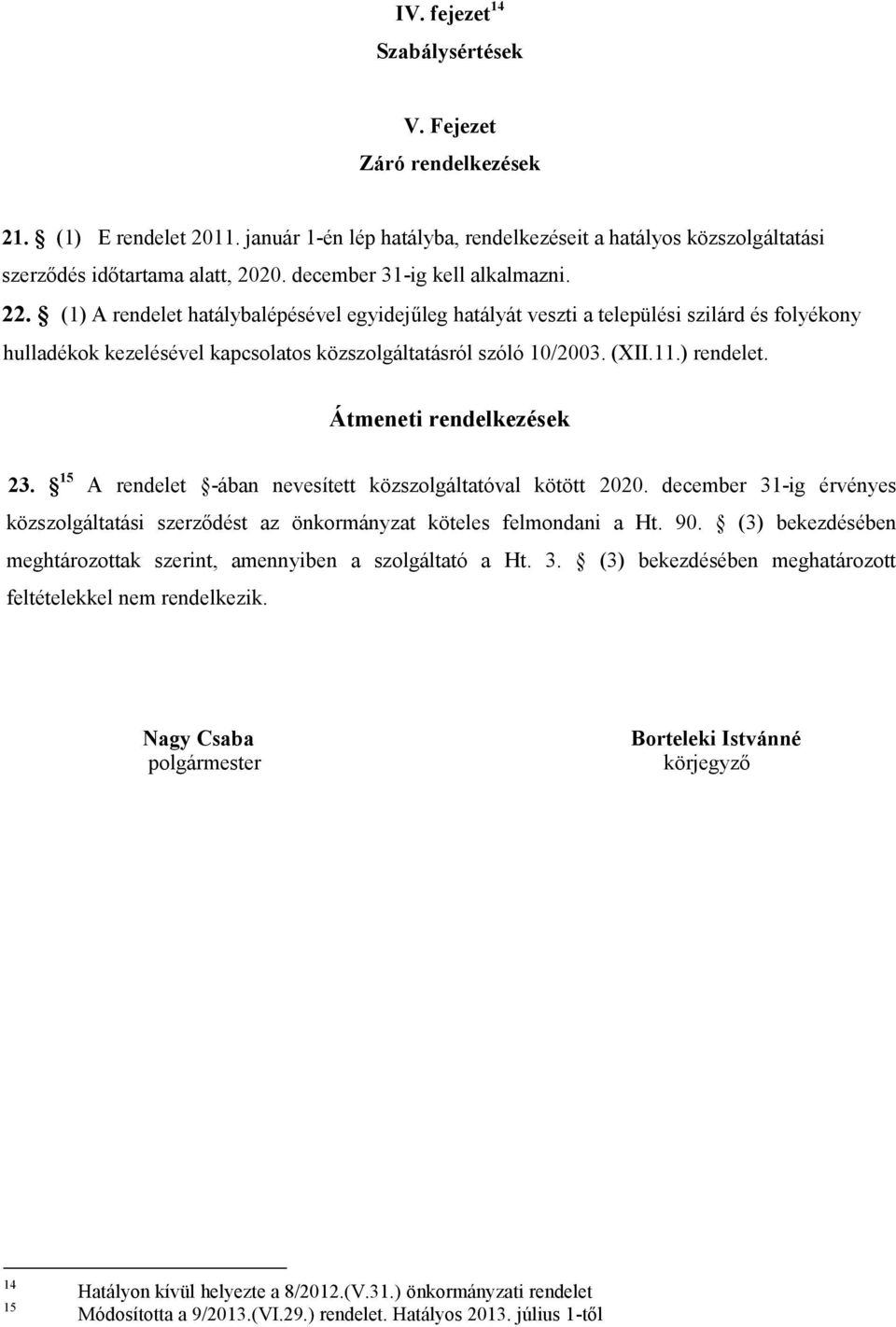 (XII.11.) rendelet. Átmeneti rendelkezések 23. 15 A rendelet -ában nevesített közszolgáltatóval kötött 2020.