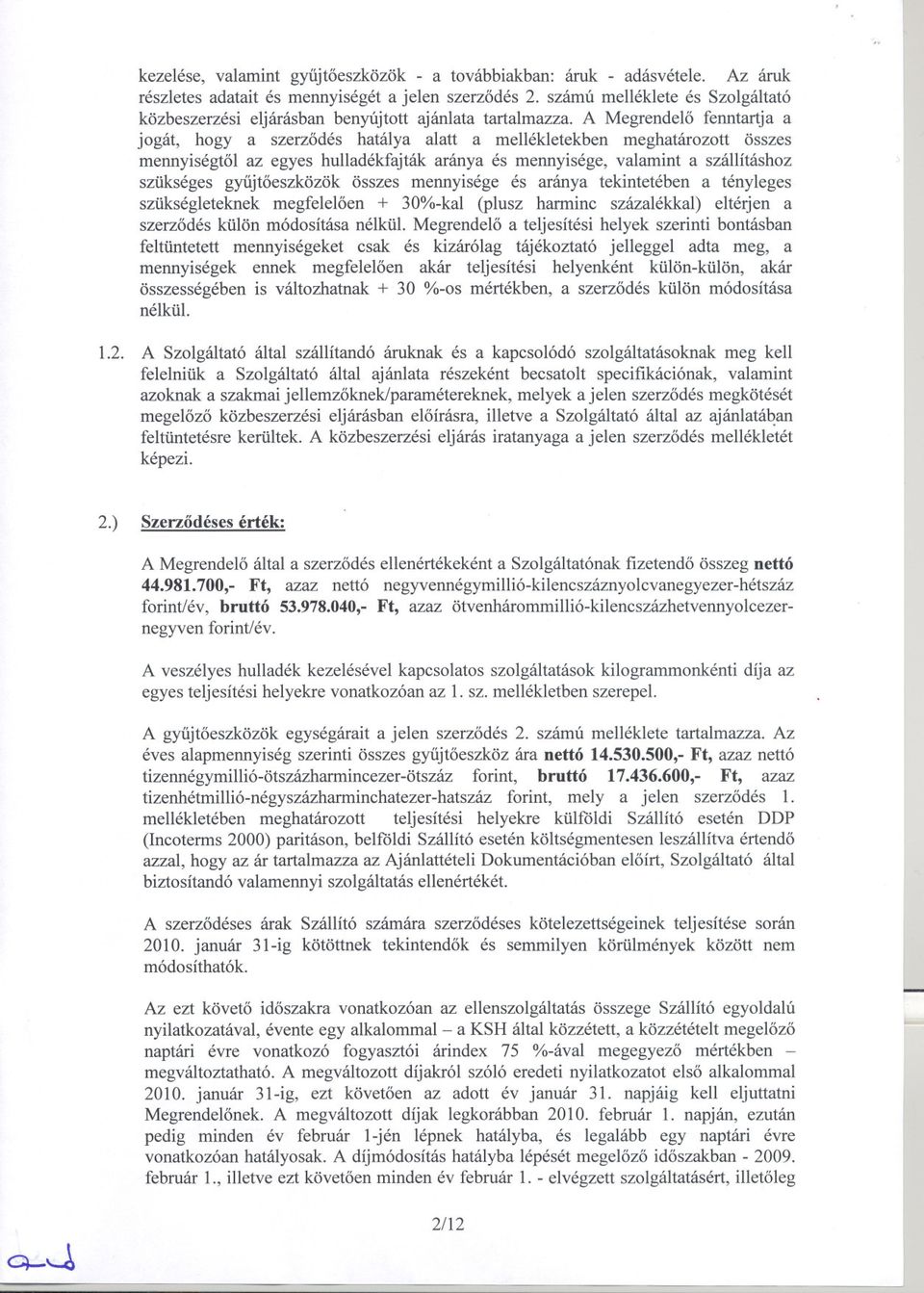 A Megrendelo fenntartja a jogát, hogy a szerzodés hatálya alatt a mellékletekben meghatározott összes mennyiségtol az egyes hulladékfajták aránya és mennyisége, valamint aszállításhoz szükséges