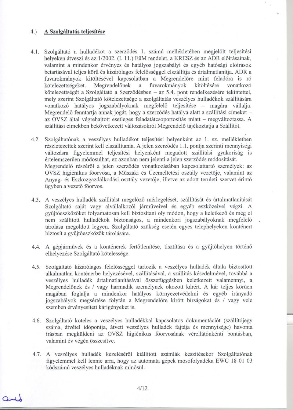 ártalmatlanítja. ADR a fuvarokmányok kitöltésével kapcsolatban a Megrendelore mint feladóra is ró kötelezettségeket.