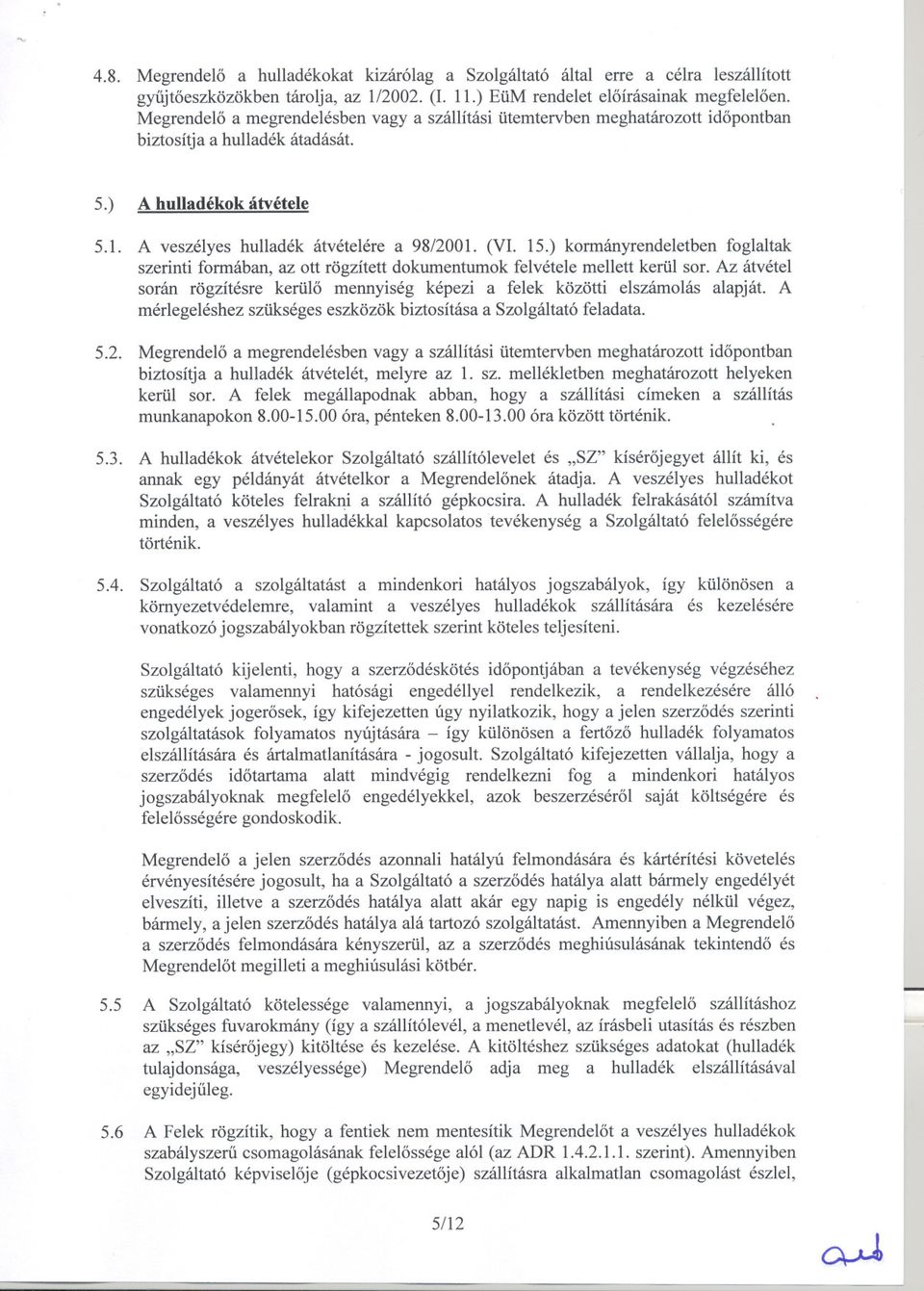 ) kormányrendeletben foglaltak szerinti formában, az ott rögzített dokumentumok felvétele mellett kerül sor. Az átvétel során rögzítésre kerülo mennyiség képezi a felek közötti elszámolás alapját.
