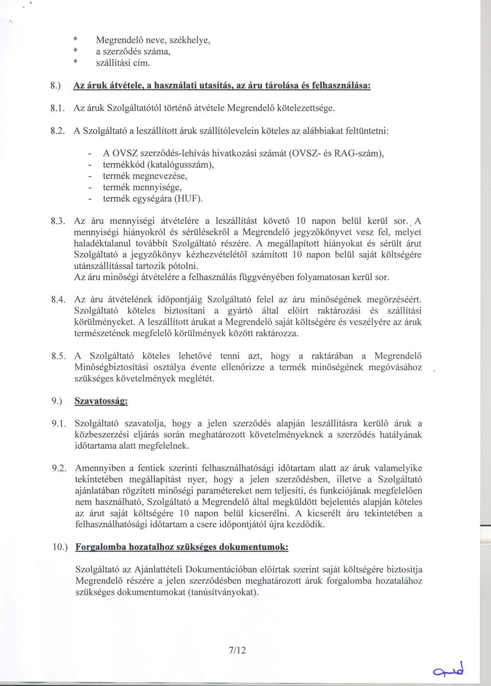 A Szolgáltató a leszállított áruk szállítólevelein köteles az alábbiakat feltüntetni: A OVSZ szerzodés-lehívás hivatkozási számát (OVSZ- és RAG-szám), termékkód (katalógusszám), termék megnevezése,