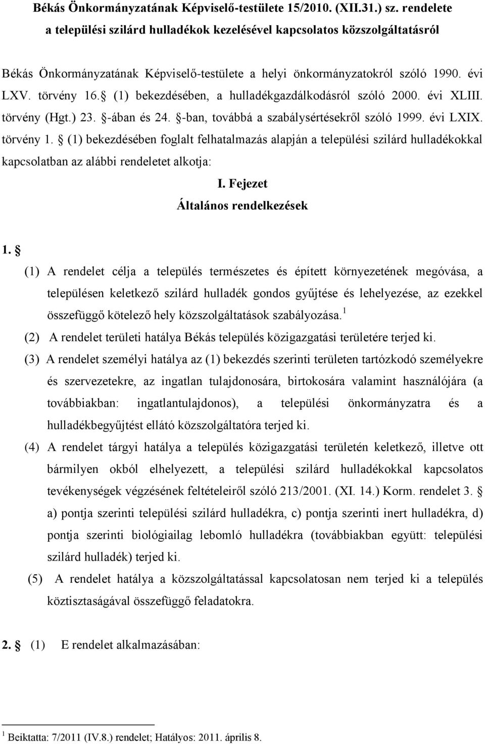 (1) bekezdésében, a hulladékgazdálkodásról szóló 2000. évi XLIII. törvény (Hgt.) 23. -ában és 24. -ban, továbbá a szabálysértésekről szóló 1999. évi LXIX. törvény 1.