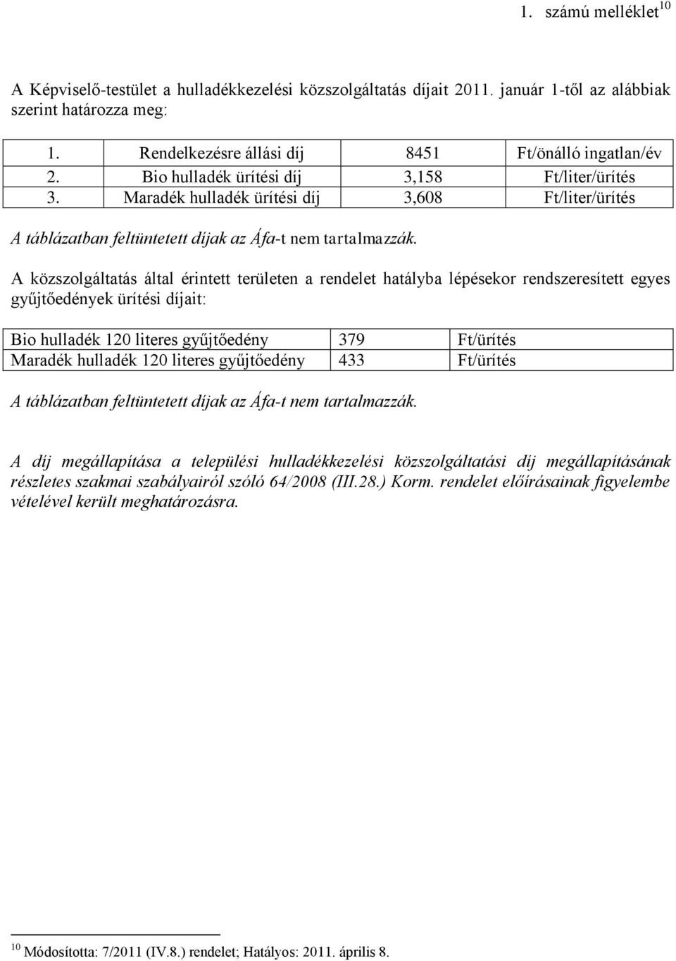 A közszolgáltatás által érintett területen a rendelet hatályba lépésekor rendszeresített egyes gyűjtőedények ürítési díjait: Bio hulladék 120 literes gyűjtőedény 379 Ft/ürítés Maradék hulladék 120