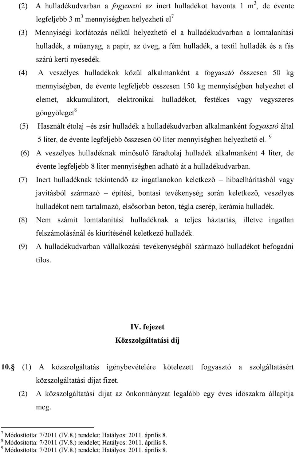 (4) A veszélyes hulladékok közül alkalmanként a fogyasztó összesen 50 kg mennyiségben, de évente legfeljebb összesen 150 kg mennyiségben helyezhet el elemet, akkumulátort, elektronikai hulladékot,