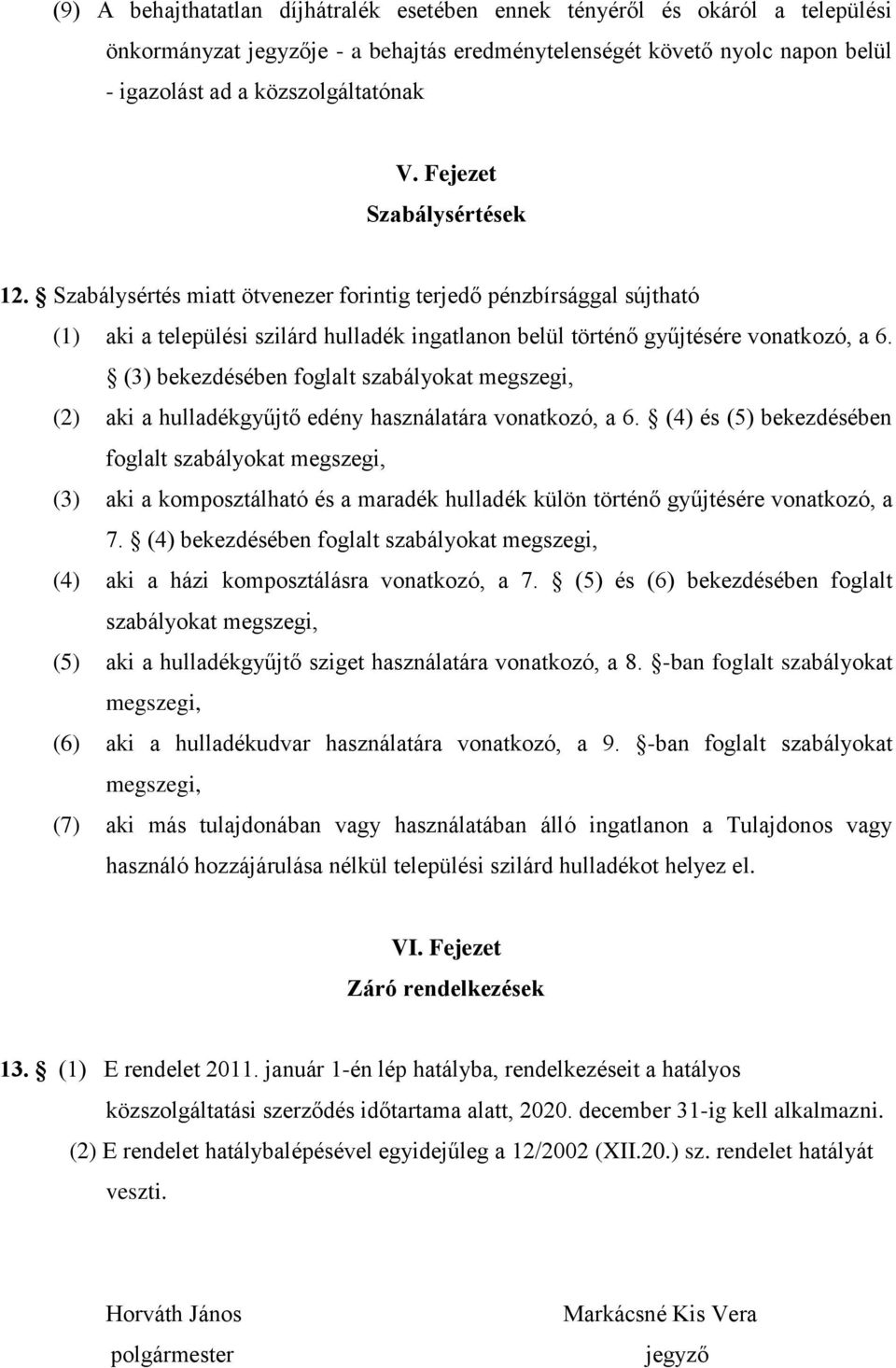 (3) bekezdésében foglalt szabályokat megszegi, (2) aki a hulladékgyűjtő edény használatára vonatkozó, a 6.