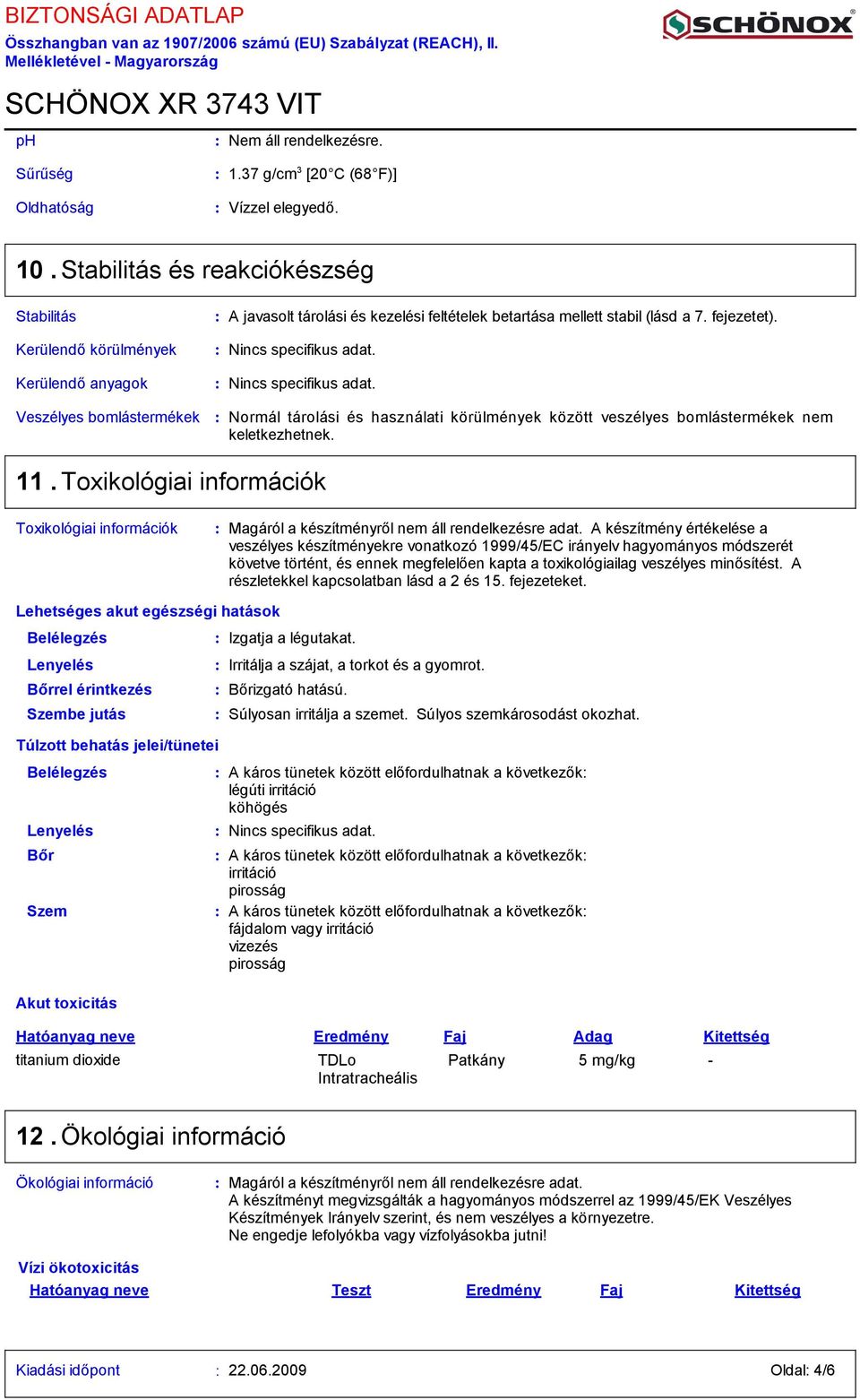 Nincs specifikus adat. Veszélyes bomlástermékek Normál tárolási és használati körülmények között veszélyes bomlástermékek nem keletkezhetnek. 11.