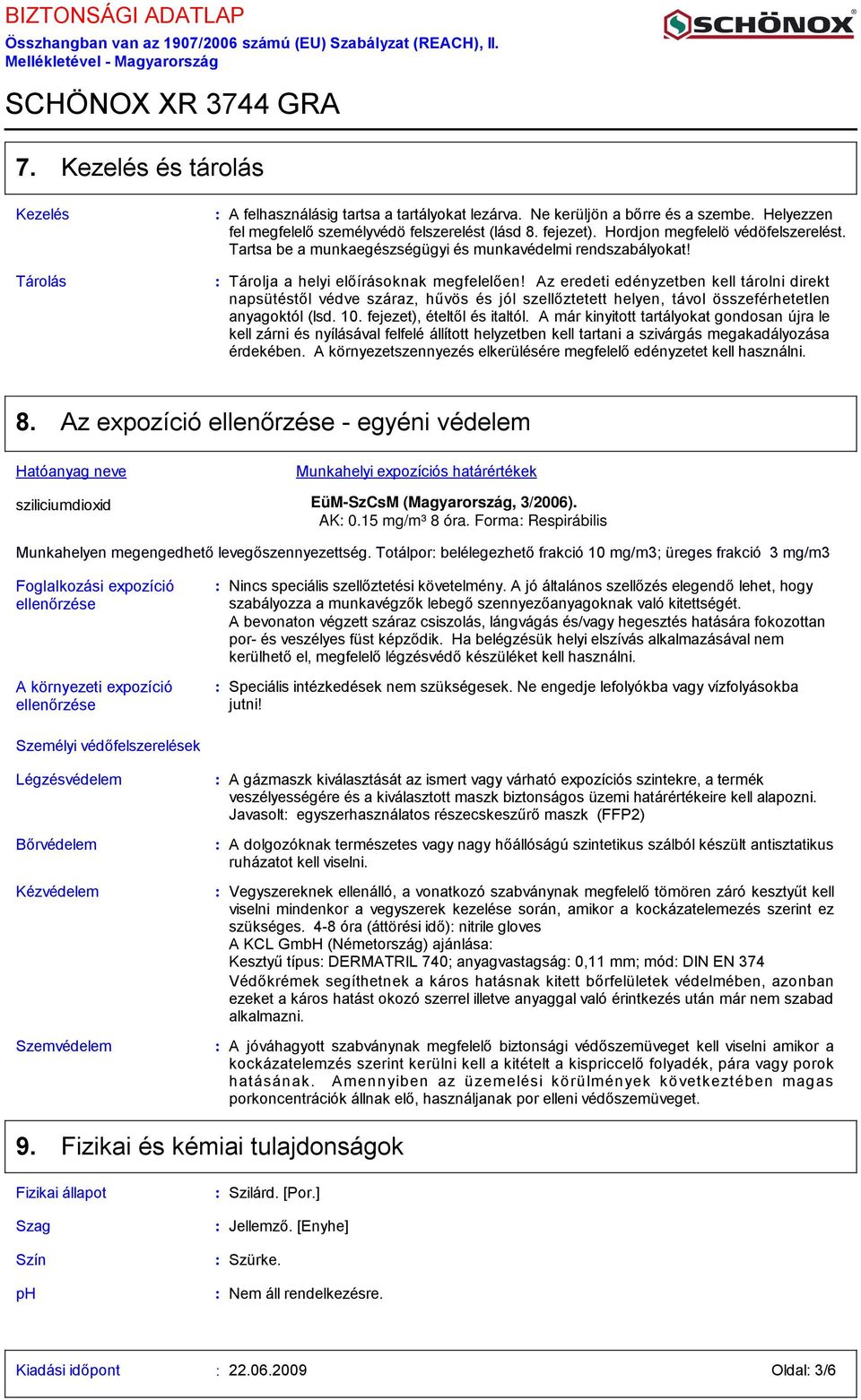 Tárolja a helyi előírásoknak megfelelően! Az eredeti edényzetben kell tárolni direkt napsütéstől védve száraz, hűvös és jól szellőztetett helyen, távol összeférhetetlen anyagoktól (lsd. 10.