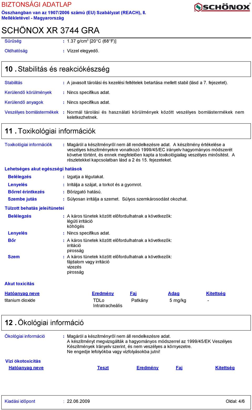 Nincs specifikus adat. Veszélyes bomlástermékek Normál tárolási és használati körülmények között veszélyes bomlástermékek nem keletkezhetnek. 11.