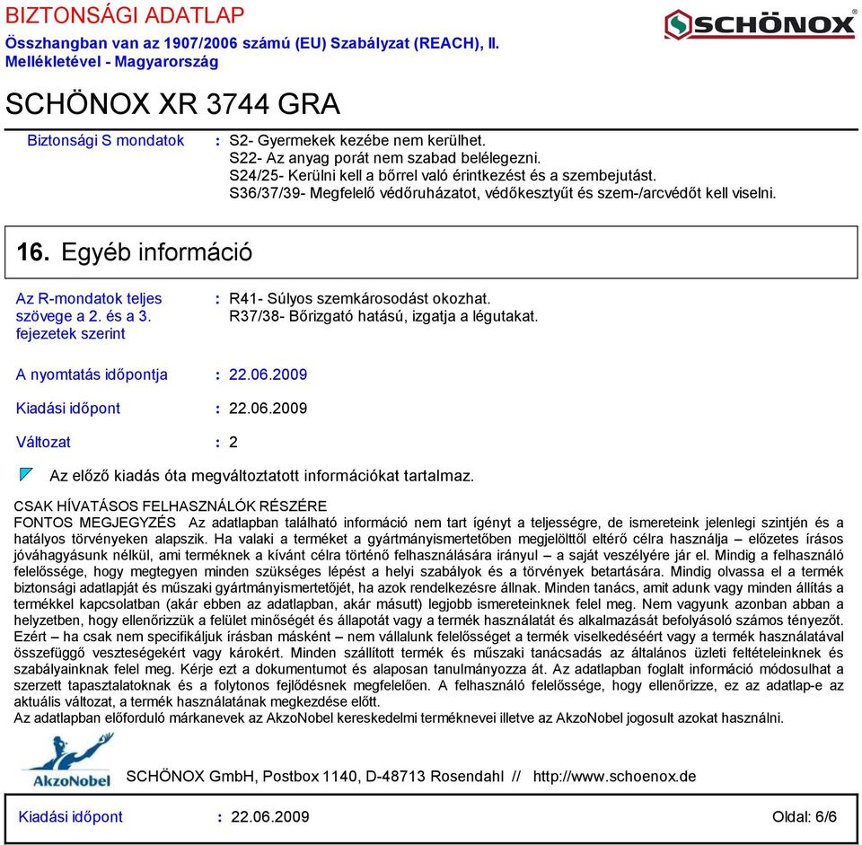 és a 3. fejezetek szerint R41 Súlyos szemkárosodást okozhat. R37/38 Bőrizgató hatású, izgatja a légutakat. A nyomtatás időpontja 22.06.