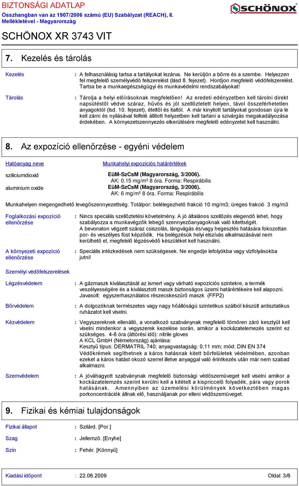 Tárolja a helyi előírásoknak megfelelően! Az eredeti edényzetben kell tárolni direkt napsütéstől védve száraz, hűvös és jól szellőztetett helyen, távol összeférhetetlen anyagoktól (lsd. 10.