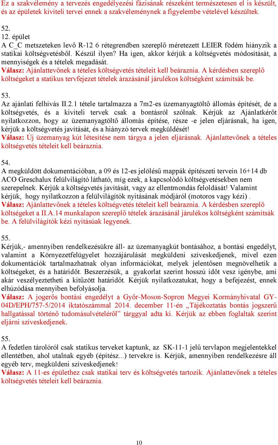 Ha igen, akkor kérjük a költségvetés módosítását, a mennyiségek és a tételek megadását. A kérdésben szereplő költségeket a statikus tervfejezet tételek árazásánál járulékos költségként számítsák 53.