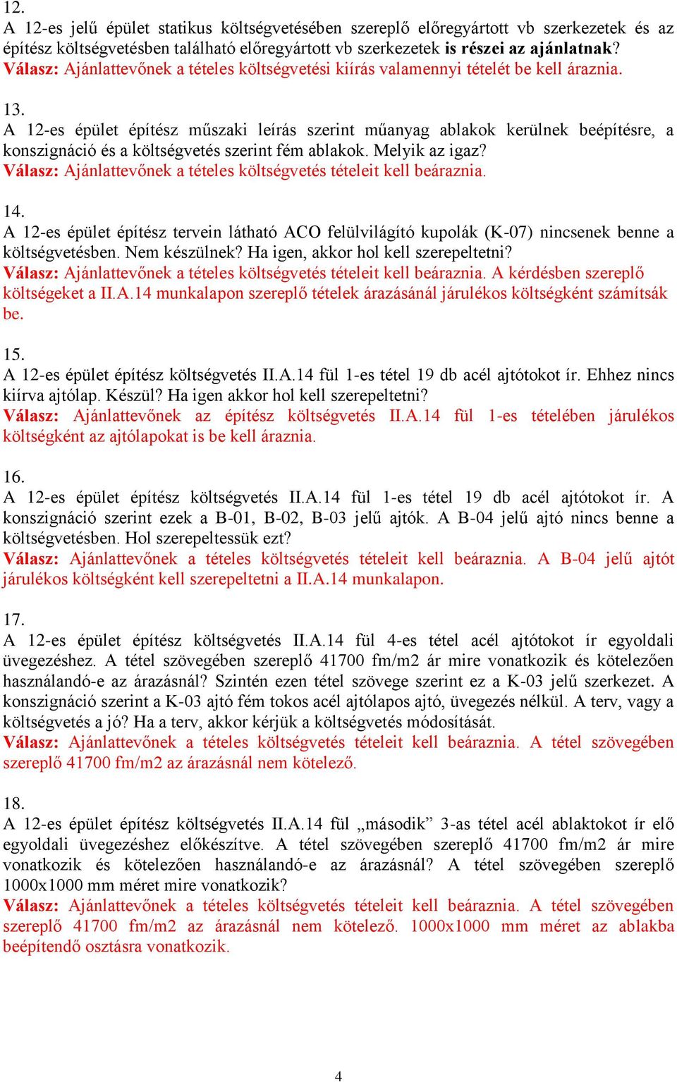 A 12-es épület építész műszaki leírás szerint műanyag ablakok kerülnek beépítésre, a konszignáció és a költségvetés szerint fém ablakok. Melyik az igaz? 14.