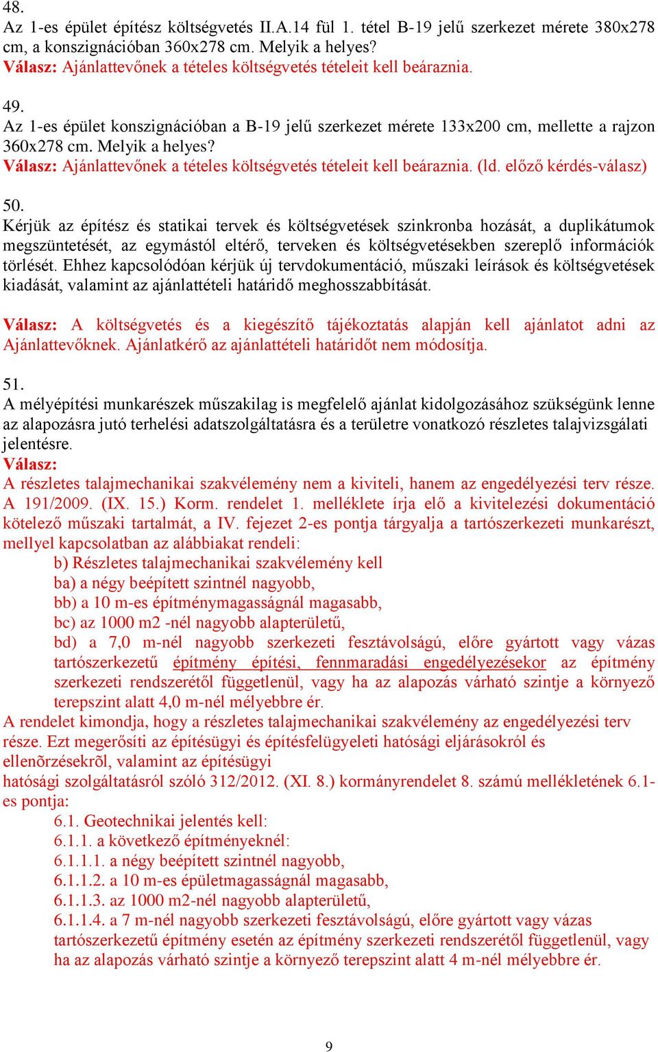 Kérjük az építész és statikai tervek és költségvetések szinkronba hozását, a duplikátumok megszüntetését, az egymástól eltérő, terveken és költségvetésekben szereplő információk törlését.