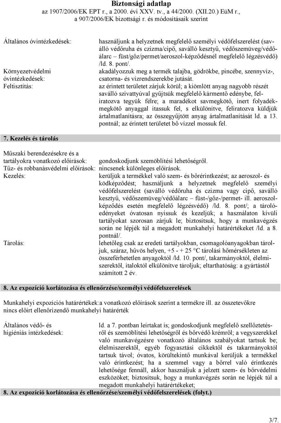az érintett területet zárjuk körül; a kiömlött anyag nagyobb részét saválló szivattyúval gyűjtsük megfelelő kármentő edénybe, feliratozva tegyük félre; a maradékot savmegkötő, inert folyadékmegkötő