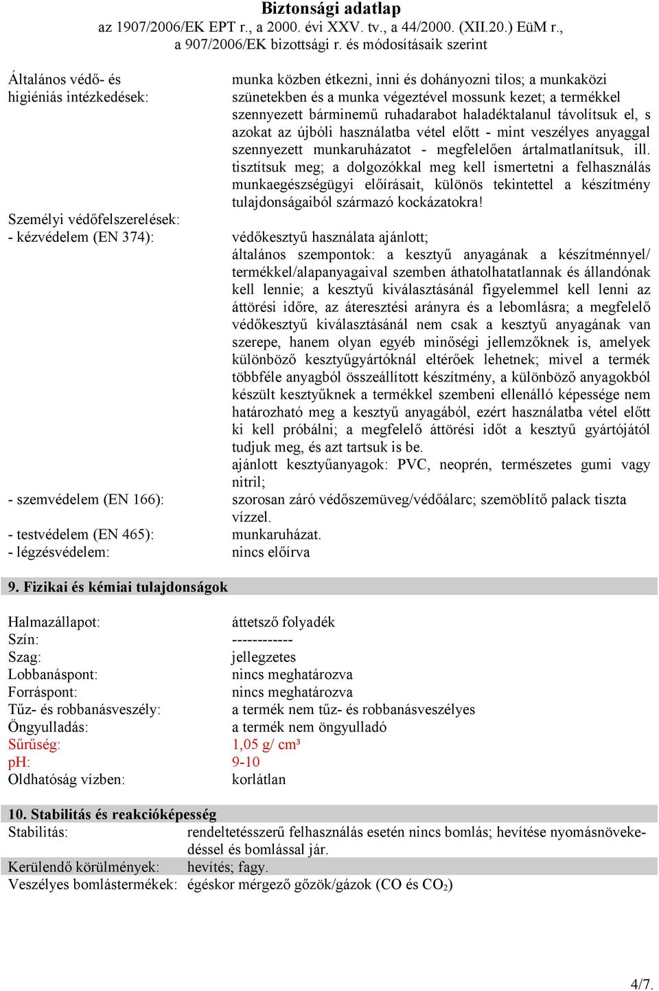 tisztítsuk meg; a dolgozókkal meg kell ismertetni a felhasználás munkaegészségügyi előírásait, különös tekintettel a készítmény tulajdonságaiból származó kockázatokra!