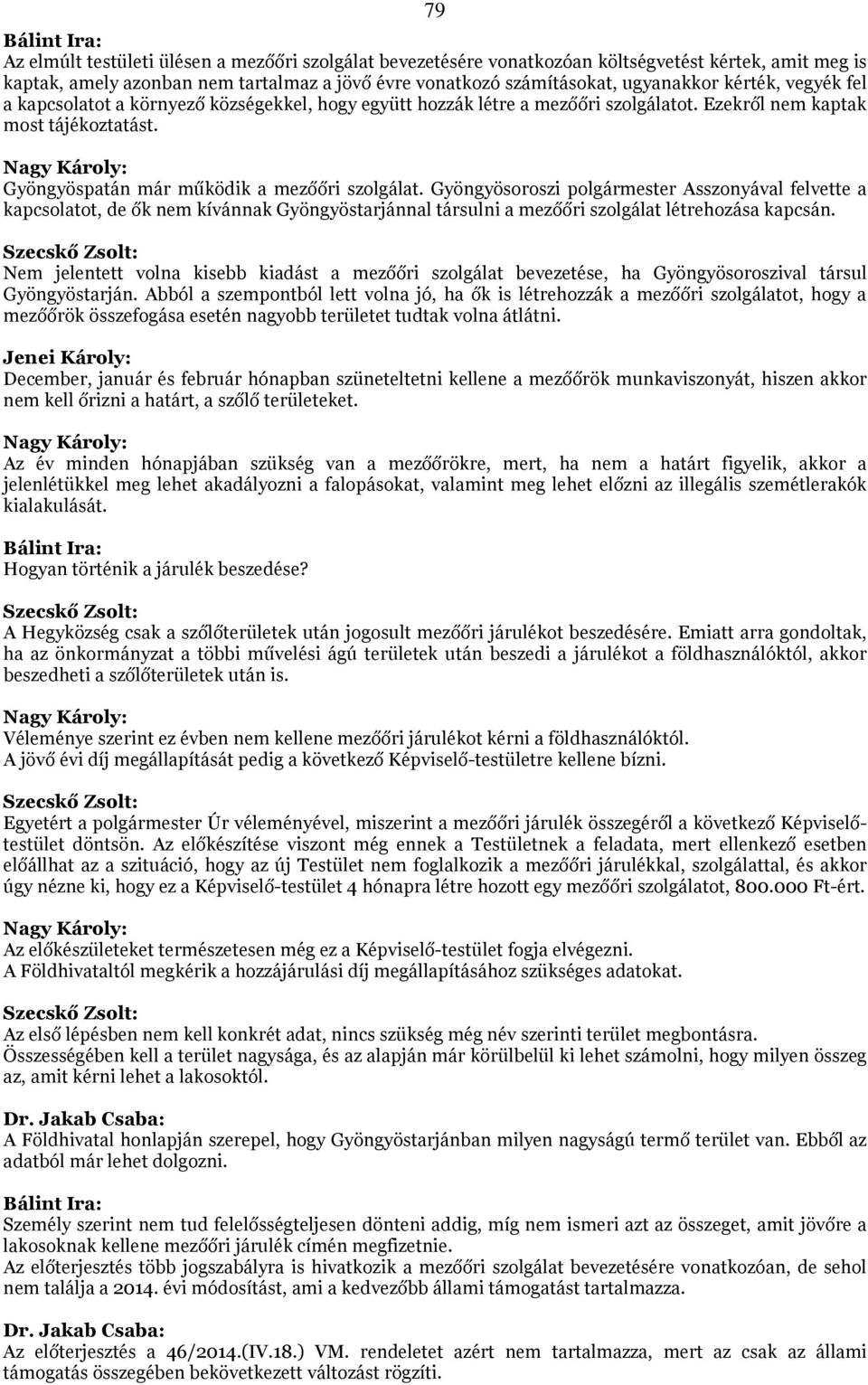 Gyöngyösoroszi polgármester Asszonyával felvette a kapcsolatot, de ők nem kívánnak Gyöngyöstarjánnal társulni a mezőőri szolgálat létrehozása kapcsán.