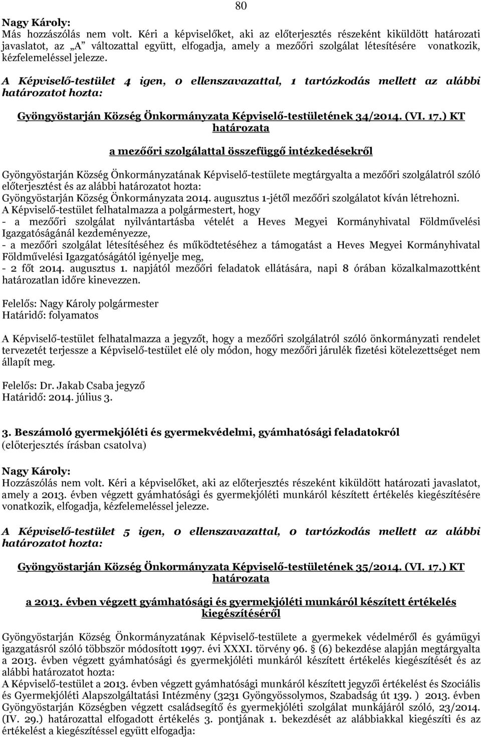 A Képviselő-testület 4 igen, 0 ellenszavazattal, 1 tartózkodás mellett az alábbi határozatot hozta: Gyöngyöstarján Község Önkormányzata Képviselő-testületének 34/2014. (VI. 17.