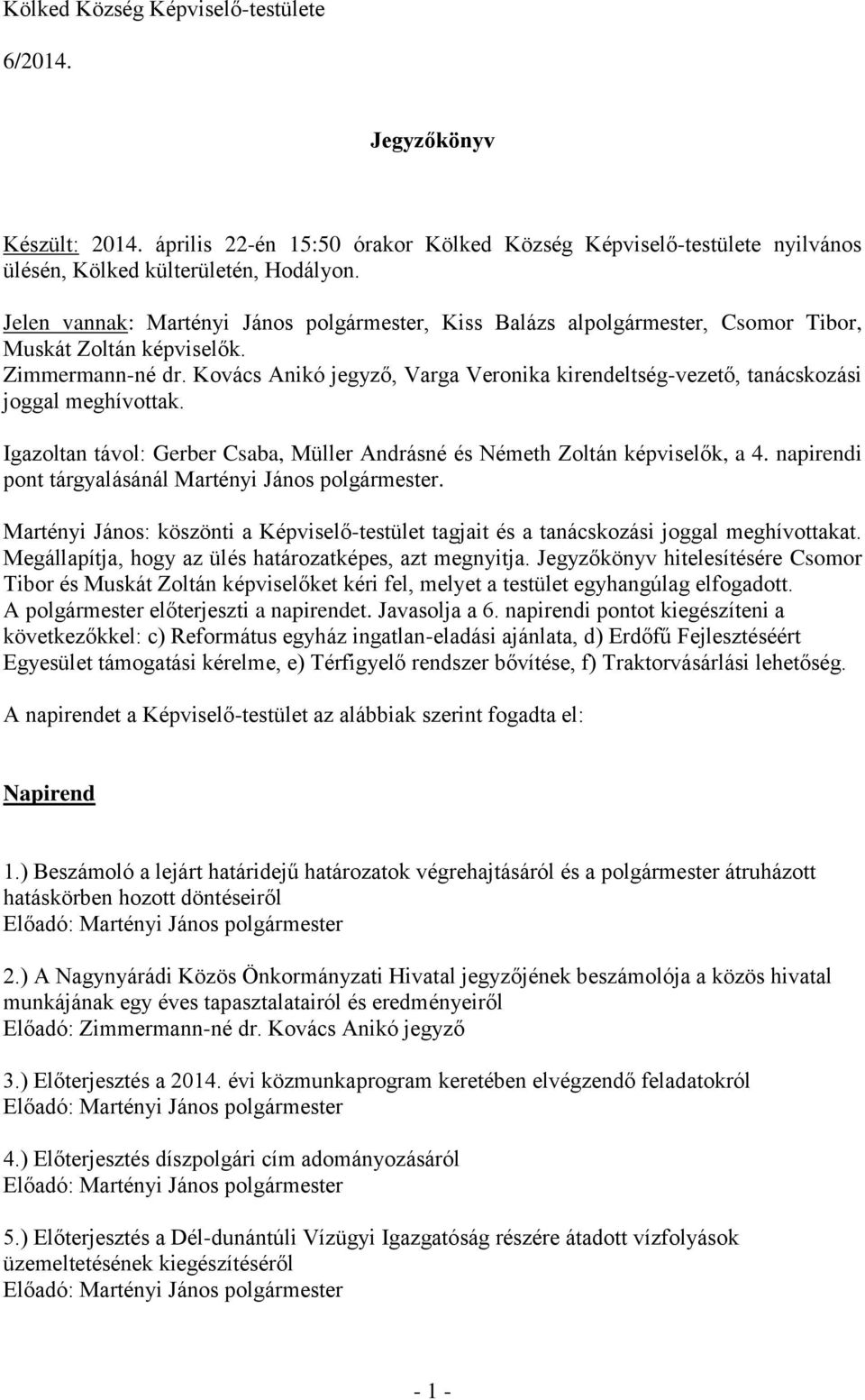 Kovács Anikó jegyző, Varga Veronika kirendeltség-vezető, tanácskozási joggal meghívottak. Igazoltan távol: Gerber Csaba, Müller Andrásné és Németh Zoltán képviselők, a 4.
