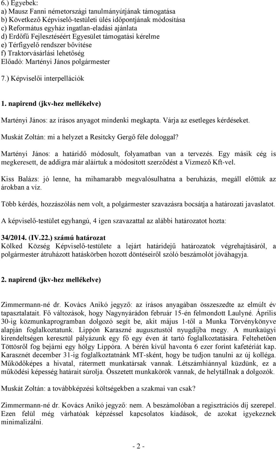 napirend (jkv-hez mellékelve) Martényi János: az írásos anyagot mindenki megkapta. Várja az esetleges kérdéseket. Muskát Zoltán: mi a helyzet a Resitcky Gergő féle dologgal?