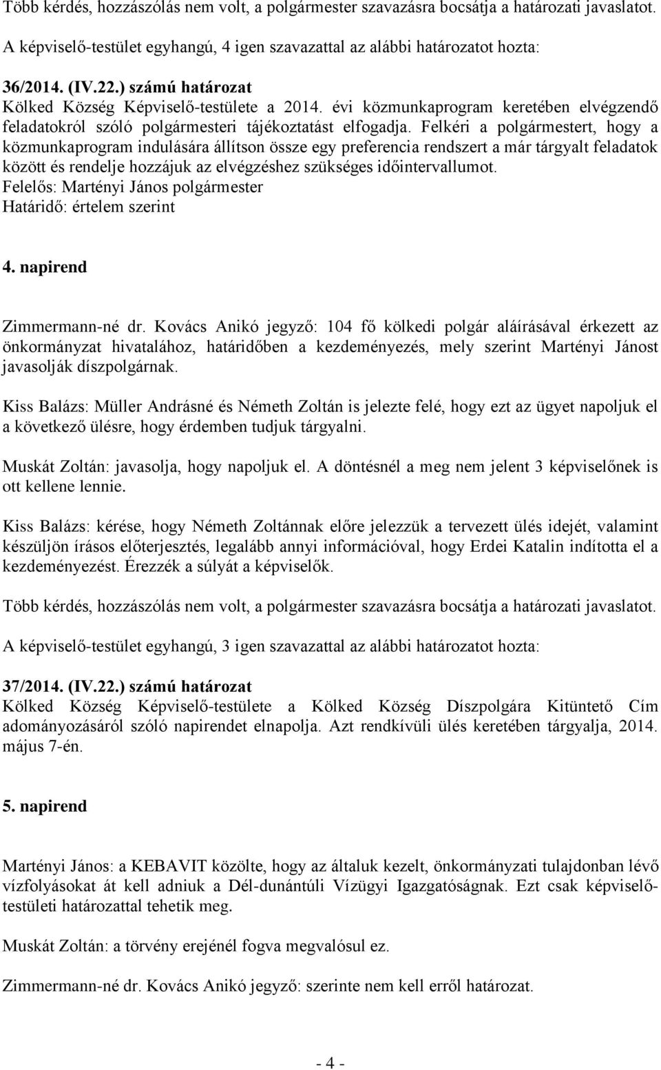 Felkéri a polgármestert, hogy a közmunkaprogram indulására állítson össze egy preferencia rendszert a már tárgyalt feladatok között és rendelje hozzájuk az elvégzéshez szükséges időintervallumot.