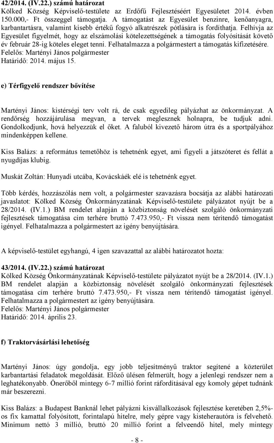 Felhívja az Egyesület figyelmét, hogy az elszámolási kötelezettségének a támogatás folyósítását követő év február 28-ig köteles eleget tenni. Felhatalmazza a polgármestert a támogatás kifizetésére.
