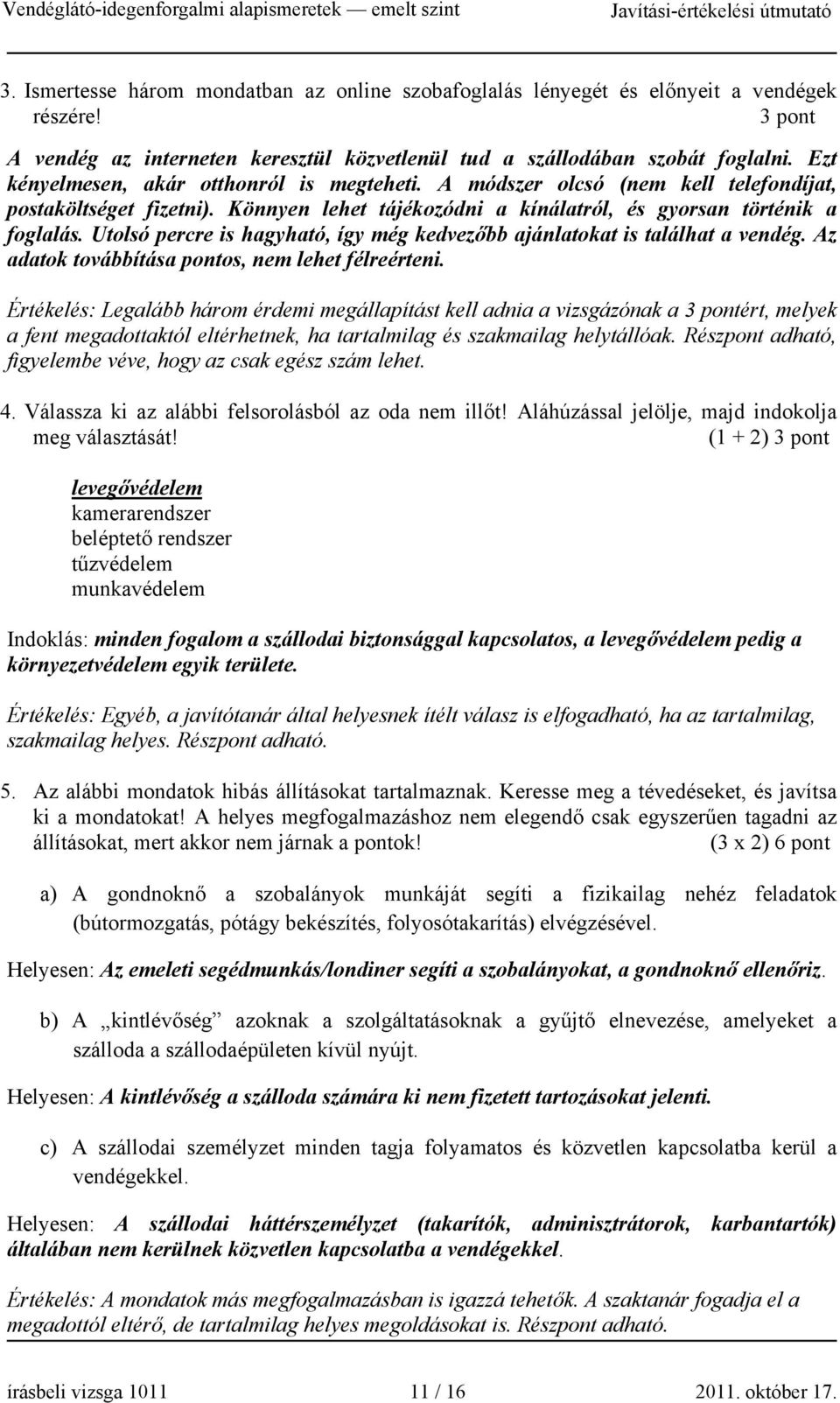Utolsó percre is hagyható, így még kedvezőbb ajánlatokat is találhat a vendég. Az adatok továbbítása pontos, nem lehet félreérteni.