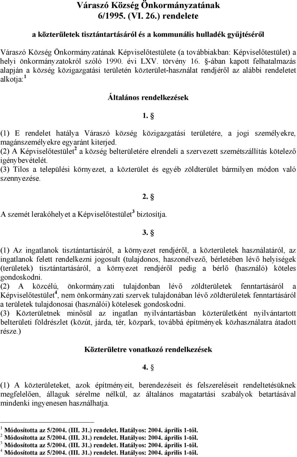 szóló 1990. évi LXV. törvény 16. -ában kapott felhatalmazás alapján a község közigazgatási területén közterület-használat rendjéről az alábbi rendeletet alkotja: 1 Általános rendelkezések 1.