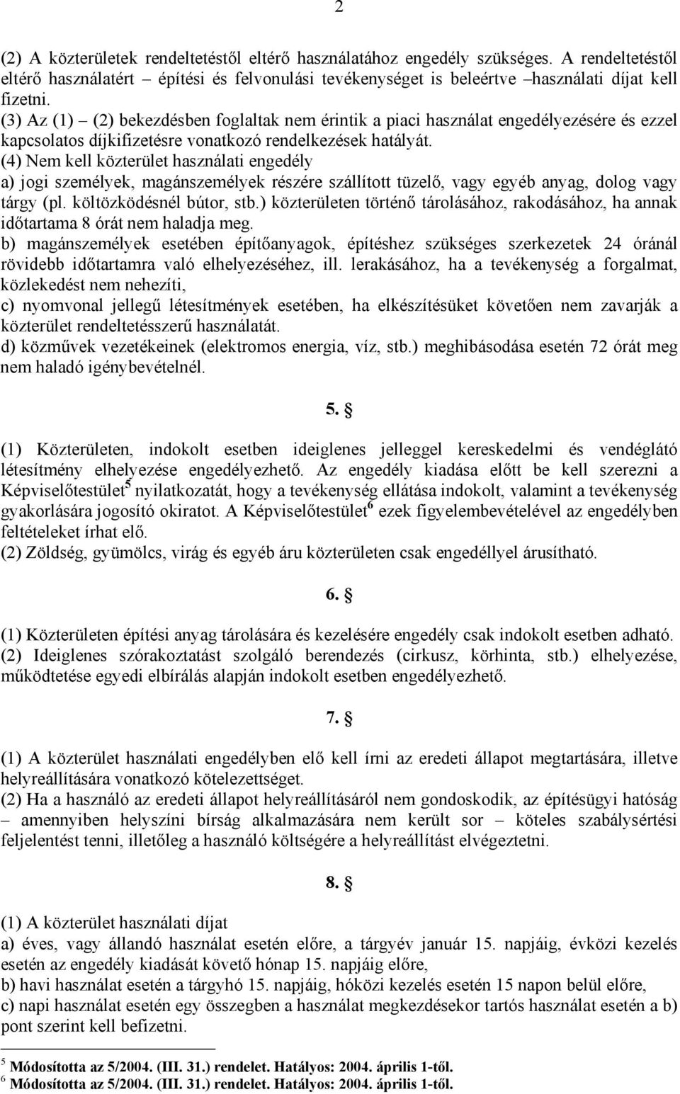 (4) Nem kell közterület használati engedély a) jogi személyek, magánszemélyek részére szállított tüzelő, vagy egyéb anyag, dolog vagy tárgy (pl. költözködésnél bútor, stb.