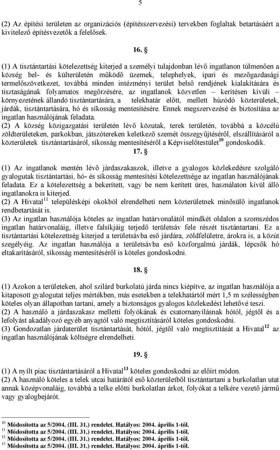 továbbá minden intézményi terület belső rendjének kialakítására és tisztaságának folyamatos megőrzésére, az ingatlanok közvetlen kerítésen kívüli környezetének állandó tisztántartására, a telekhatár
