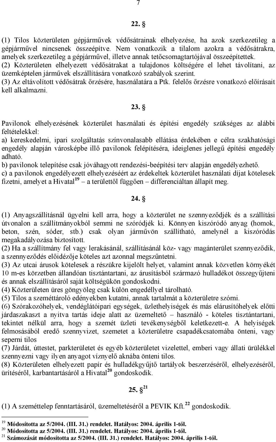(2) Közterületen elhelyezett védősátrakat a tulajdonos költségére el lehet távolítani, az üzemképtelen járművek elszállítására vonatkozó szabályok szerint.