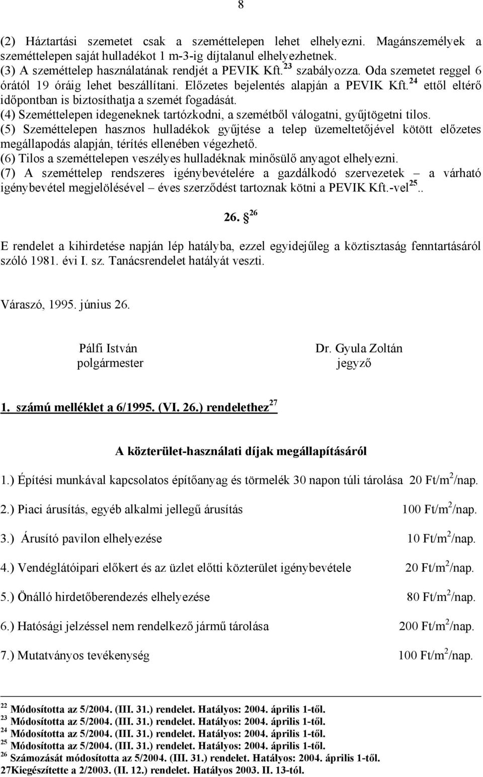24 ettől eltérő időpontban is biztosíthatja a szemét fogadását. (4) Szeméttelepen idegeneknek tartózkodni, a szemétből válogatni, gyűjtögetni tilos.