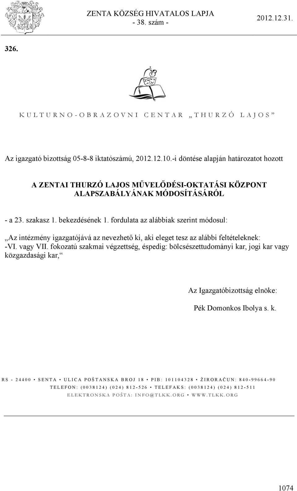 fordulata az alábbiak szerint módosul: Az intézmény igazgatójává az nevezhető ki, aki eleget tesz az alábbi feltételeknek: -VI. vagy VII.