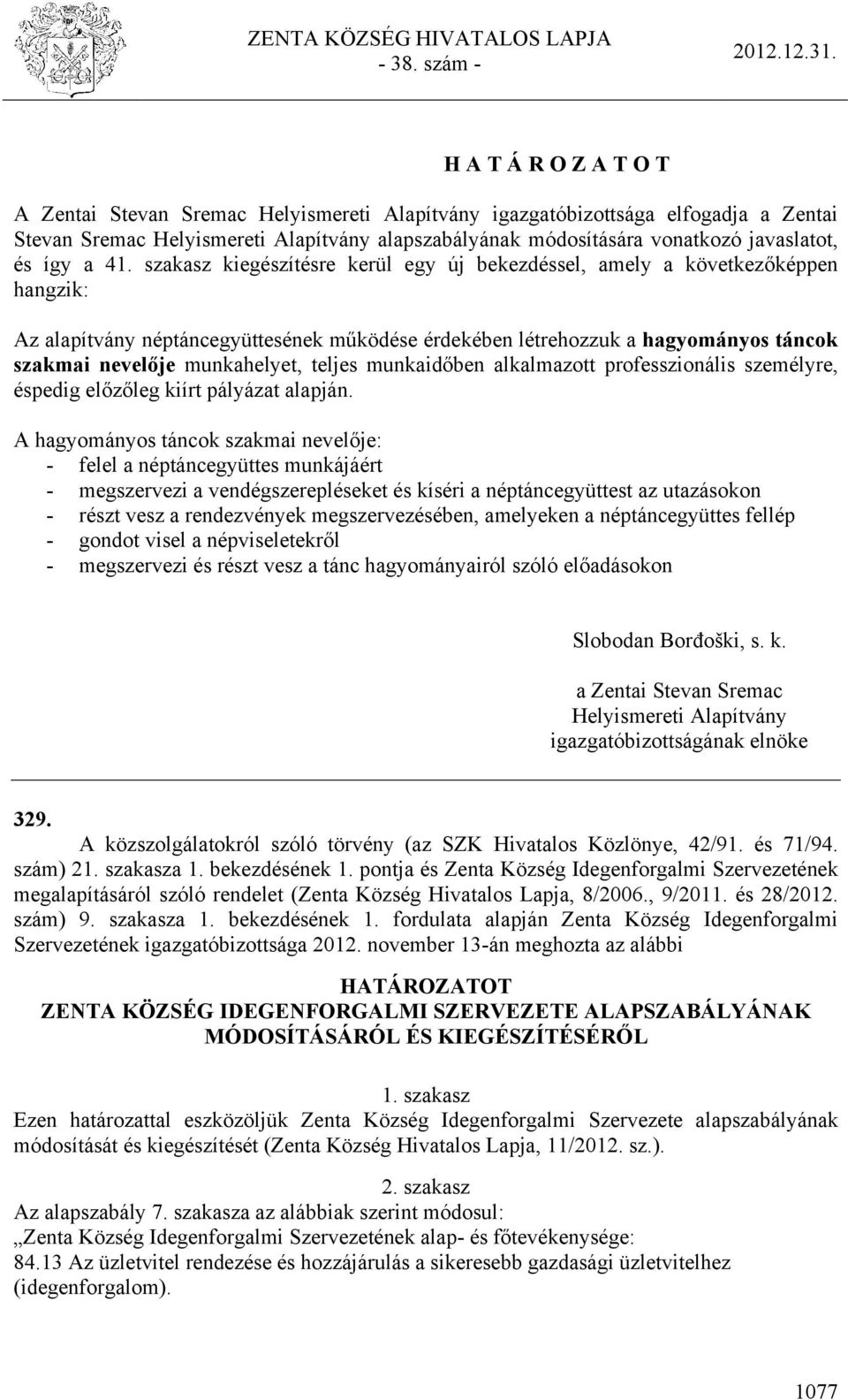 szakasz kiegészítésre kerül egy új bekezdéssel, amely a következőképpen hangzik: Az alapítvány néptáncegyüttesének működése érdekében létrehozzuk a hagyományos táncok szakmai nevelője munkahelyet,