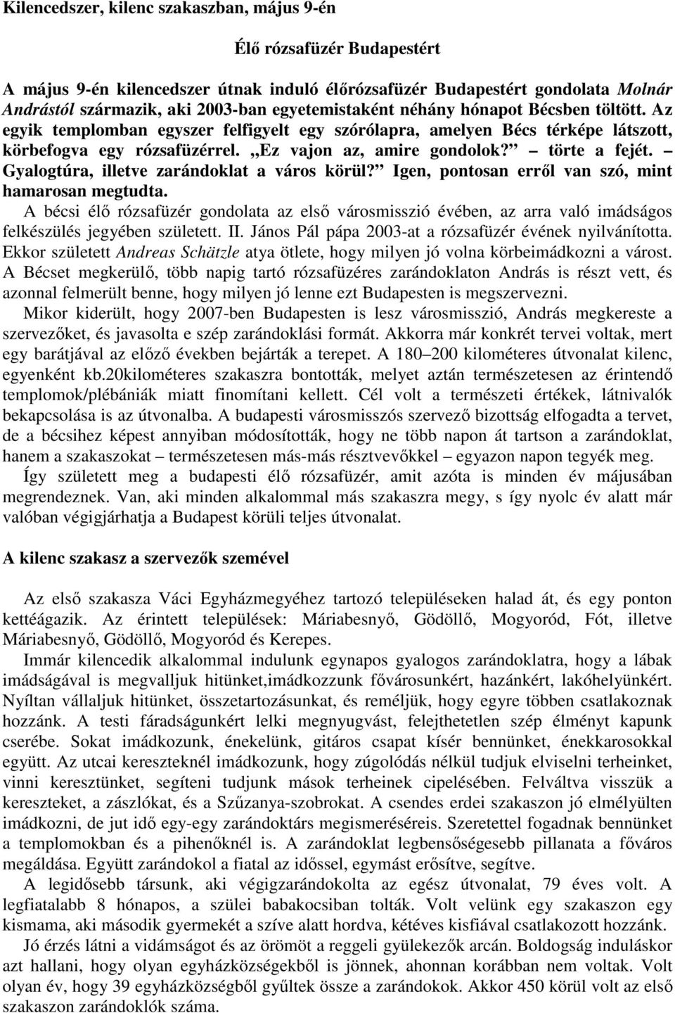 törte a fejét. Gyalogtúra, illetve zarándoklat a város körül? Igen, pontosan errıl van szó, mint hamarosan megtudta.