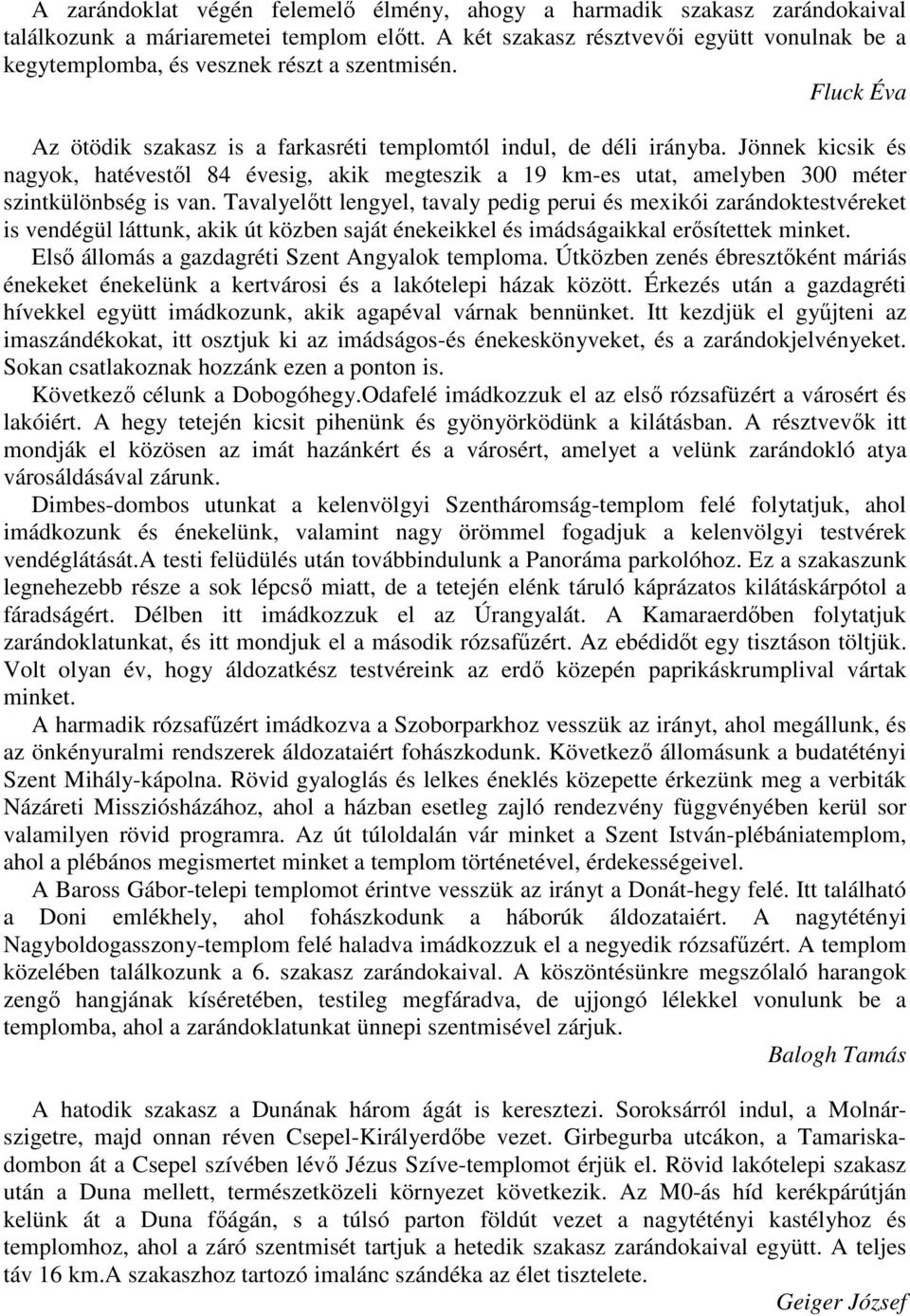 Jönnek kicsik és nagyok, hatévestıl 84 évesig, akik megteszik a 19 km-es utat, amelyben 300 méter szintkülönbség is van.
