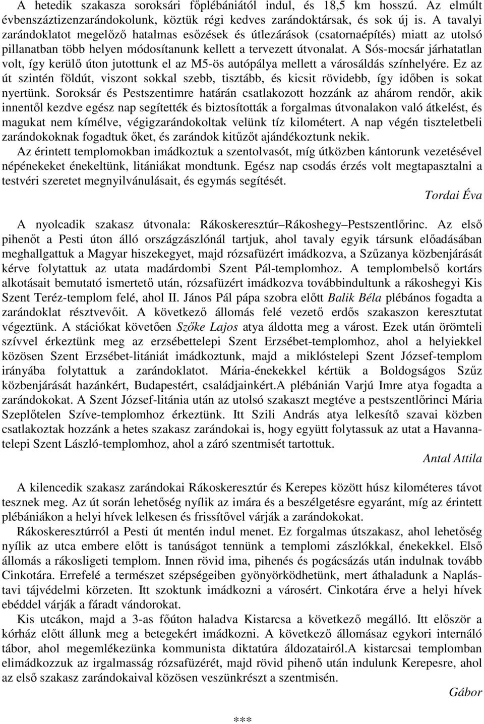 A Sós-mocsár járhatatlan volt, így kerülı úton jutottunk el az M5-ös autópálya mellett a városáldás színhelyére.