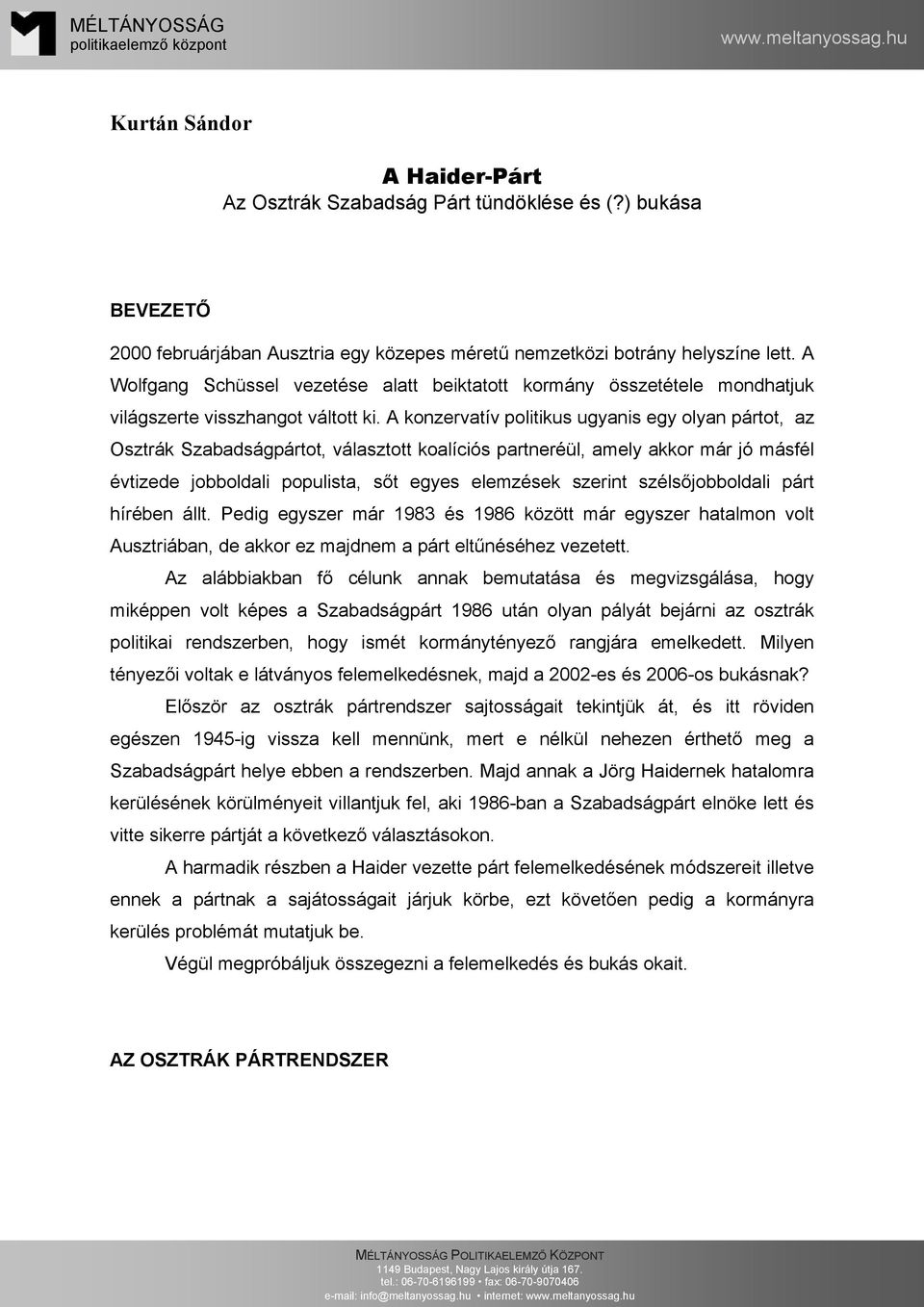 A konzervatív politikus ugyanis egy olyan pártot, az Osztrák Szabadságpártot, választott koalíciós partneréül, amely akkor már jó másfél évtizede jobboldali populista, sőt egyes elemzések szerint