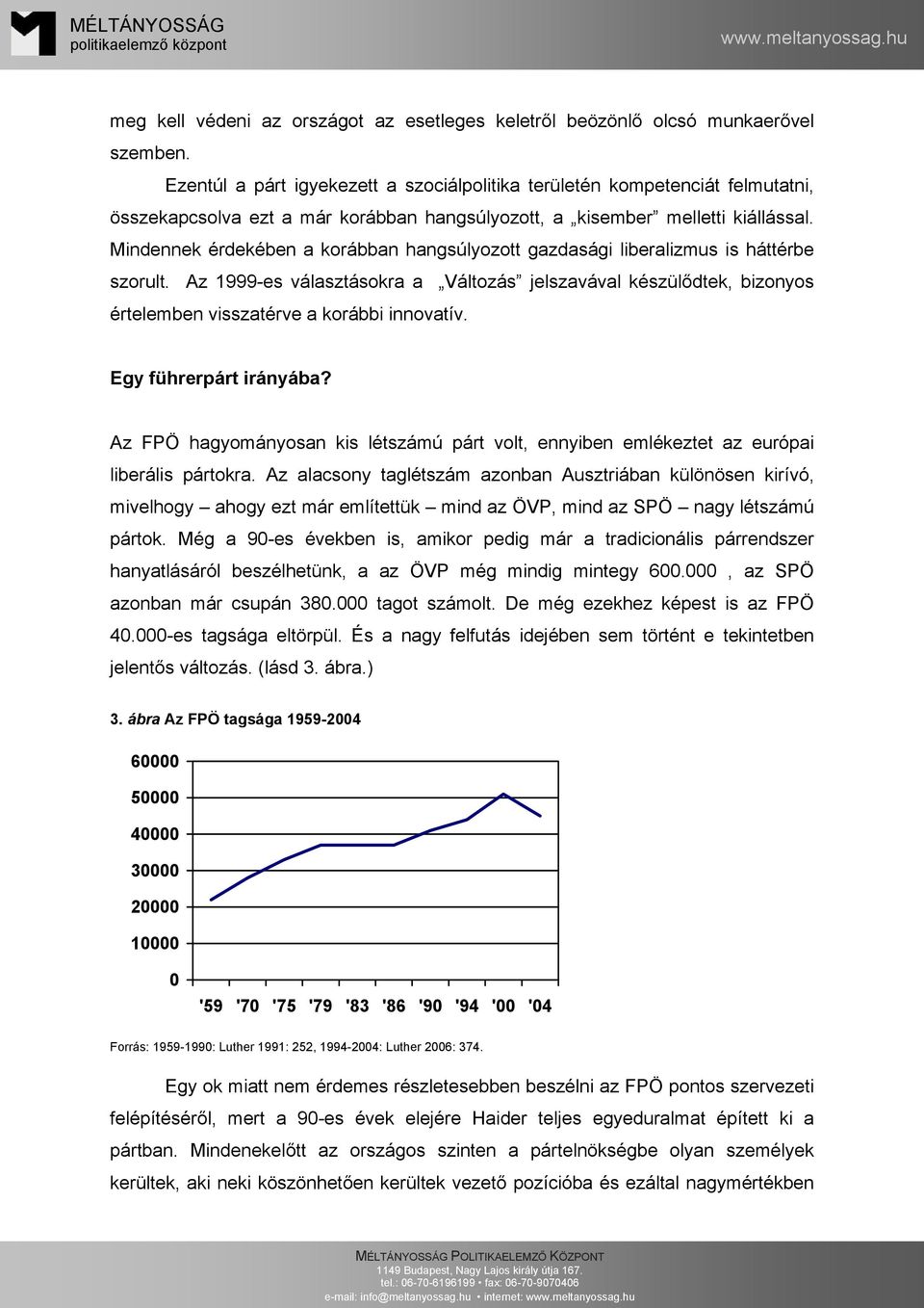 Mindennek érdekében a korábban hangsúlyozott gazdasági liberalizmus is háttérbe szorult.
