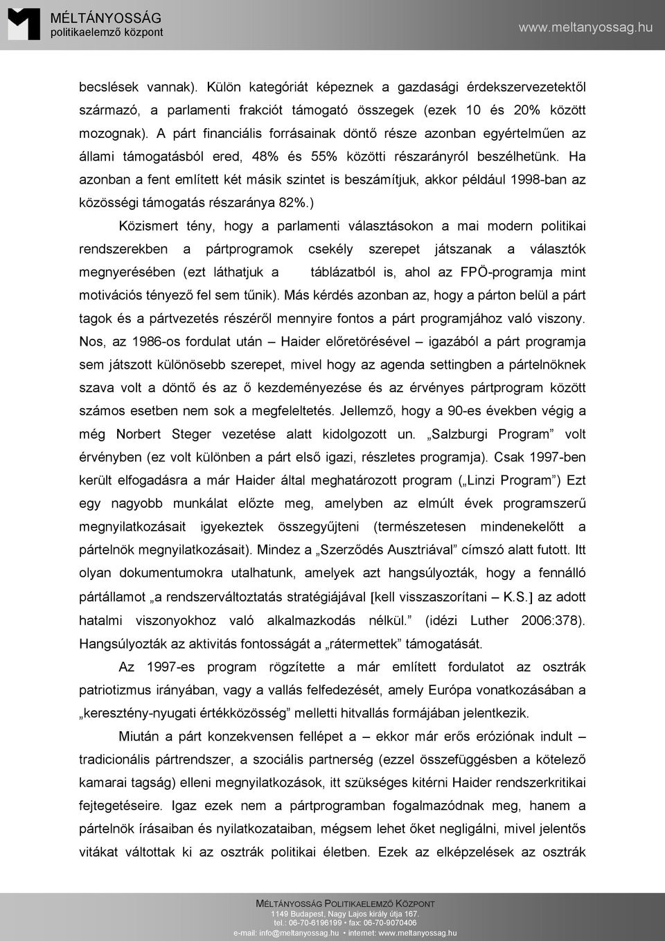 Ha azonban a fent említett két másik szintet is beszámítjuk, akkor például 1998-ban az közösségi támogatás részaránya 82%.