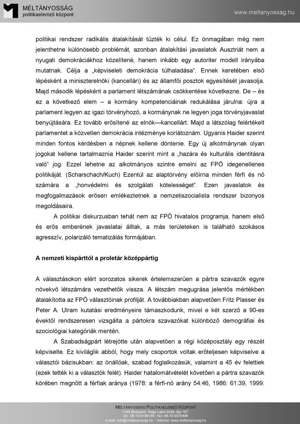 Célja a képviseleti demokrácia túlhaladása. Ennek keretében első lépésként a miniszterelnöki (kancellári) és az államfői posztok egyesítését javasolja.