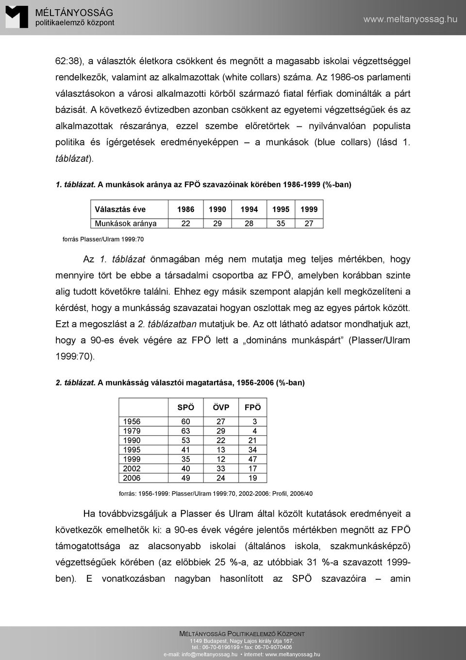 A következő évtizedben azonban csökkent az egyetemi végzettségűek és az alkalmazottak részaránya, ezzel szembe előretörtek nyilvánvalóan populista politika és ígérgetések eredményeképpen a munkások
