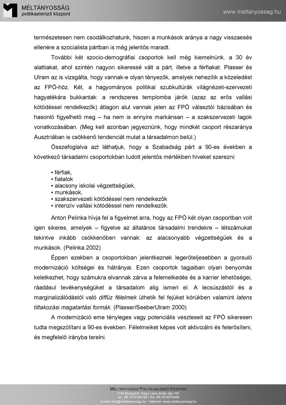 Két, a hagyományos politikai szubkultúrák világnézeti-szervezeti hagyatékára bukkantak: a rendszeres templomba járók (azaz az erős vallási kötödéssel rendelkezők) átlagon alul vannak jelen az FPÖ
