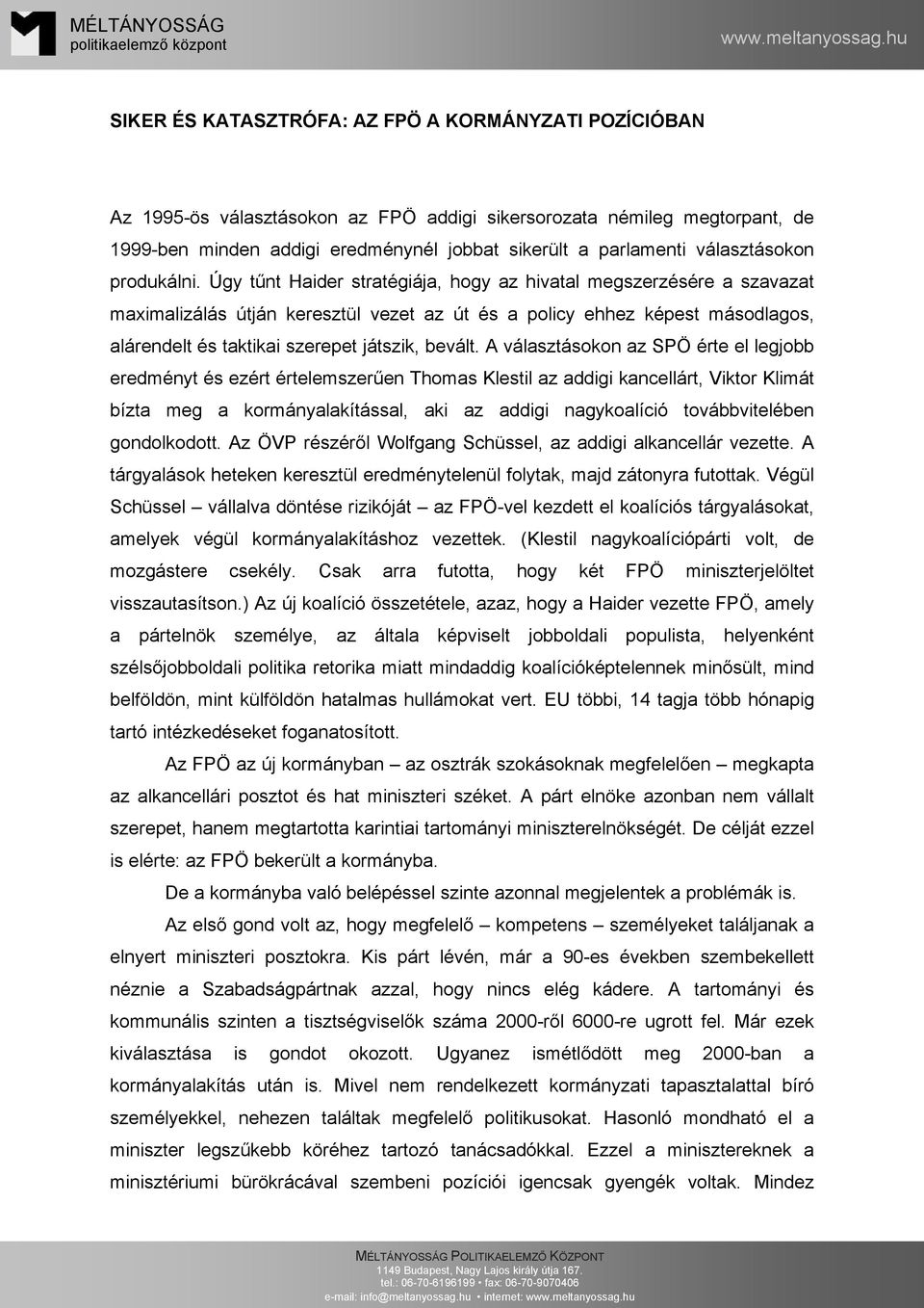 Úgy tűnt Haider stratégiája, hogy az hivatal megszerzésére a szavazat maximalizálás útján keresztül vezet az út és a policy ehhez képest másodlagos, alárendelt és taktikai szerepet játszik, bevált.