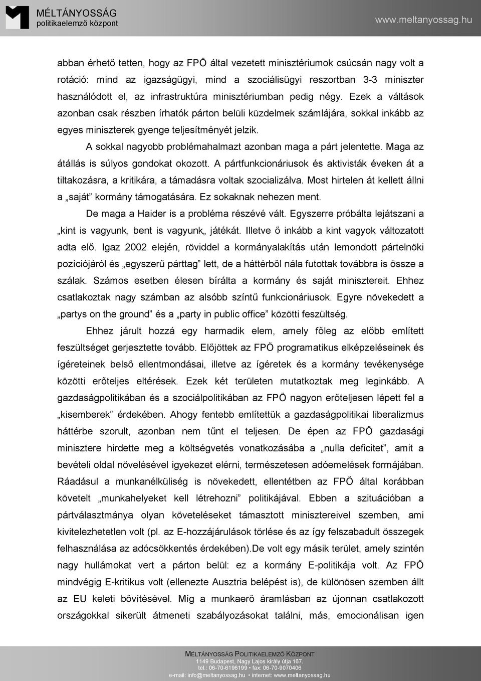 A sokkal nagyobb problémahalmazt azonban maga a párt jelentette. Maga az átállás is súlyos gondokat okozott.
